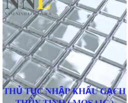 THỦ TỤC NHẬP KHẨU GẠCH THỦY TINH ( MOSAIC )